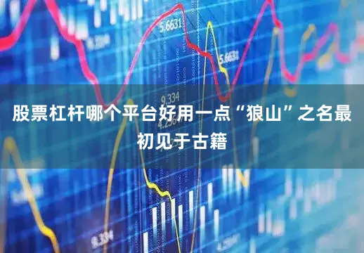 股票杠杆哪个平台好用一点“狼山”之名最初见于古籍
