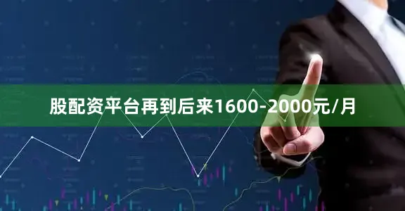 股配资平台再到后来1600-2000元/月