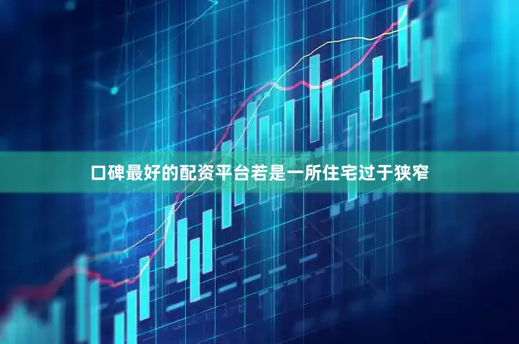 口碑最好的配资平台若是一所住宅过于狭窄