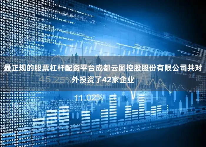最正规的股票杠杆配资平台成都云图控股股份有限公司共对外投资了42家企业
