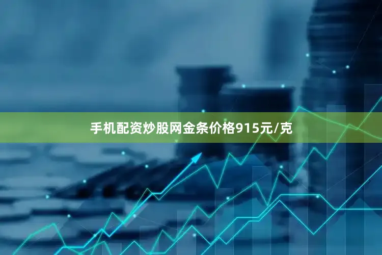 手机配资炒股网金条价格915元/克